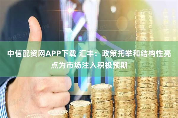 中信配资网APP下载 汇丰：政策托举和结构性亮点为市场注入积极预期